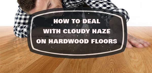 How To Fix Cloudy Hardwood Floors