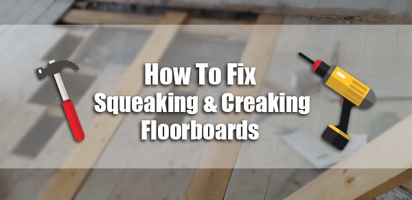 Squeaking Floorboards - How To Fix Them?
