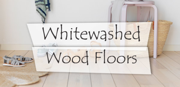 Whitewashed Wood Floors - How To Achieve The Look?