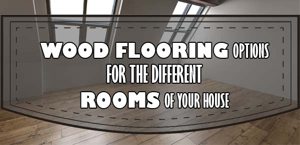 Wood Flooring For Each Room Of The House